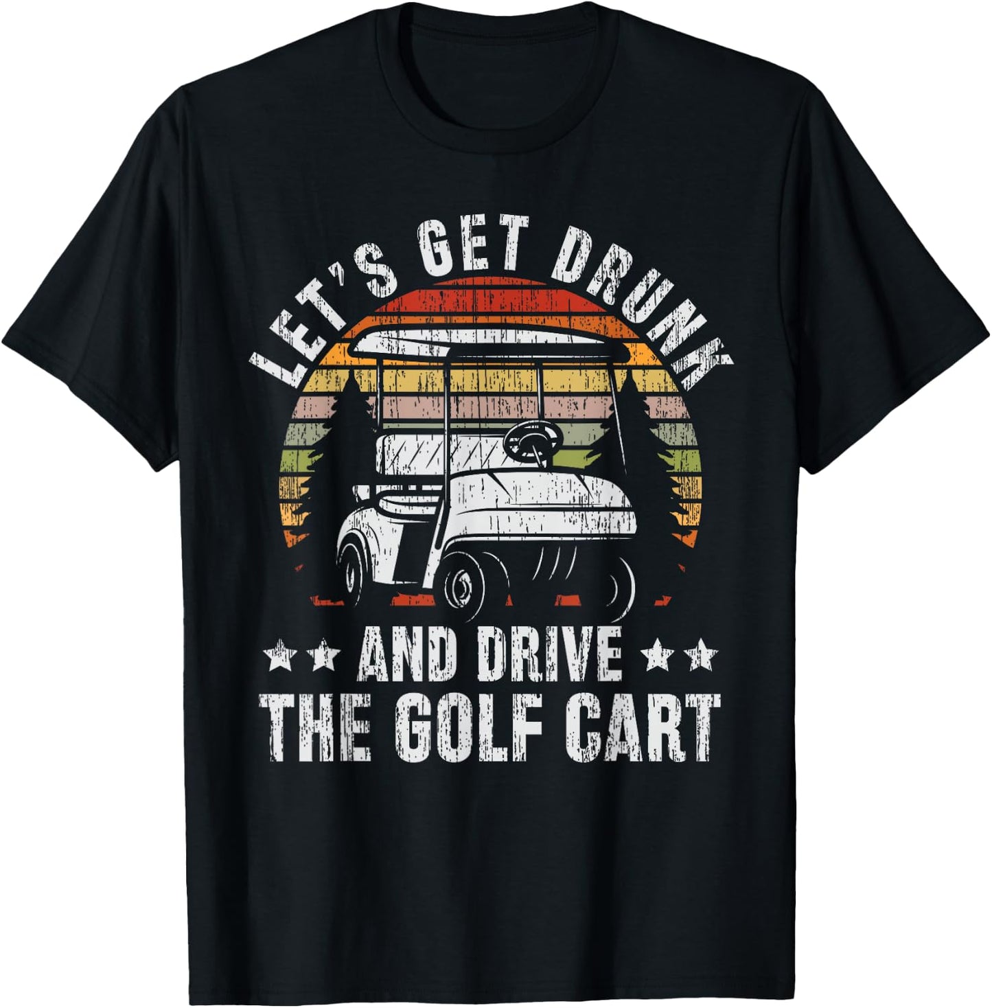 Lets Get Drunk And Drive The Golf Cart for a Dad Golf T-Shirt - T-Shirt | Black