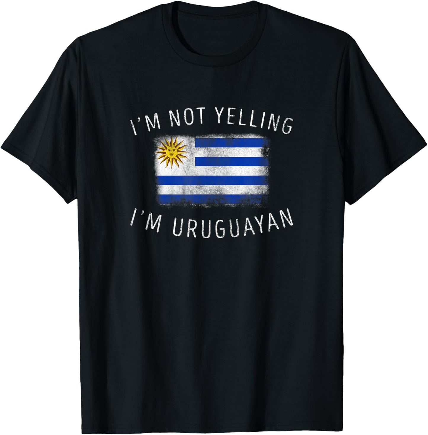 I'm Not Yelling, I'm Uruguayan - Funny Uruguay Pride T-Shirt - T-Shirt | Black