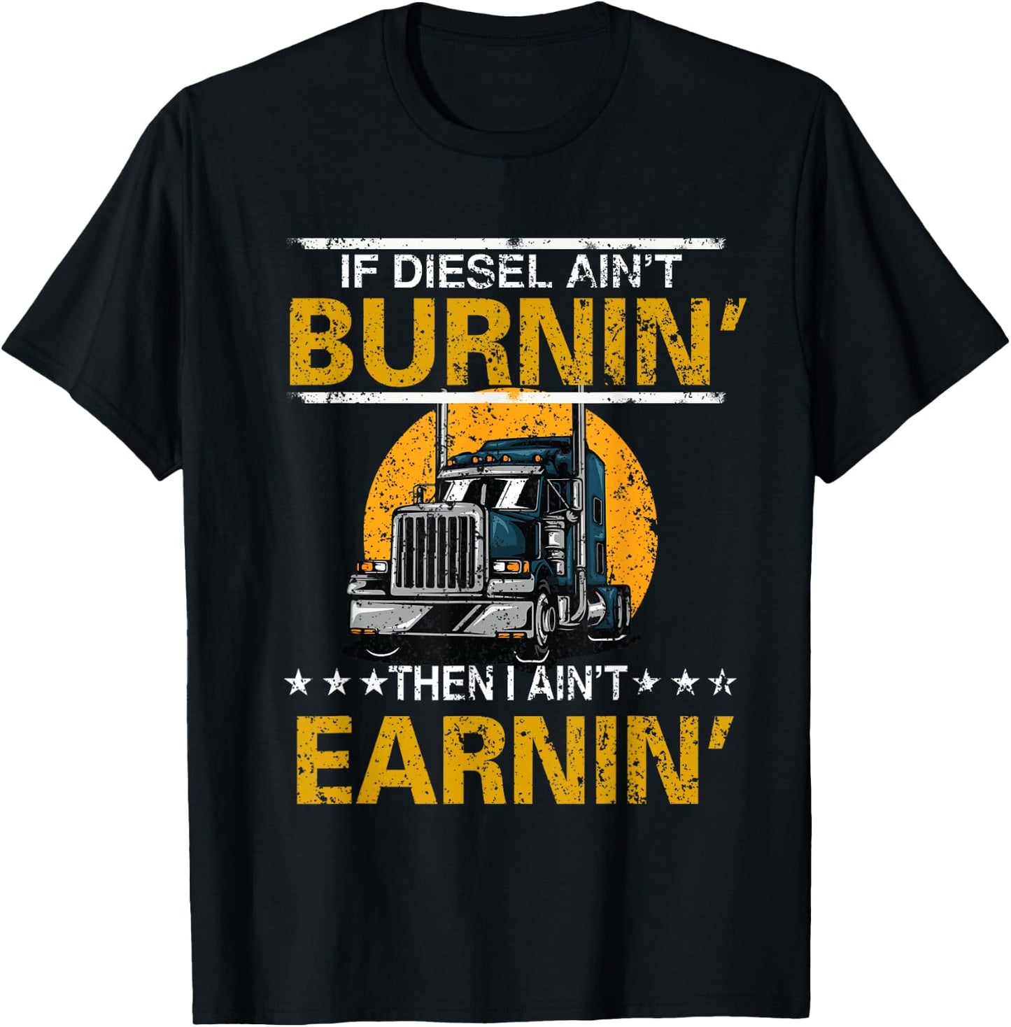 If Diesel Ain't Burning Then I Ain't Earning Truck Driver T-Shirt - T-Shirt | Black
