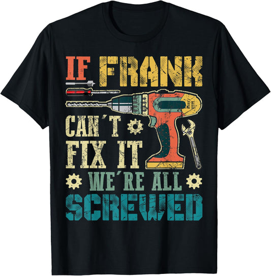 If Frank Can't Fix it We're All Screwed Funny Fathers Gift T-Shirt - T-Shirt | Black