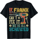 If Frank Can't Fix it We're All Screwed Funny Fathers Gift T-Shirt - T-Shirt | Black