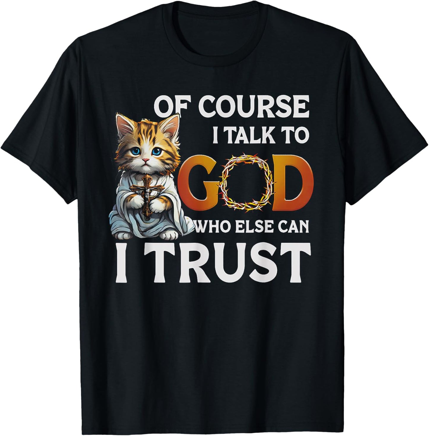 Of Course I Talk To God Who Else Can I Trust Funny Cat Men Women T-Shirt - T-Shirt | Black