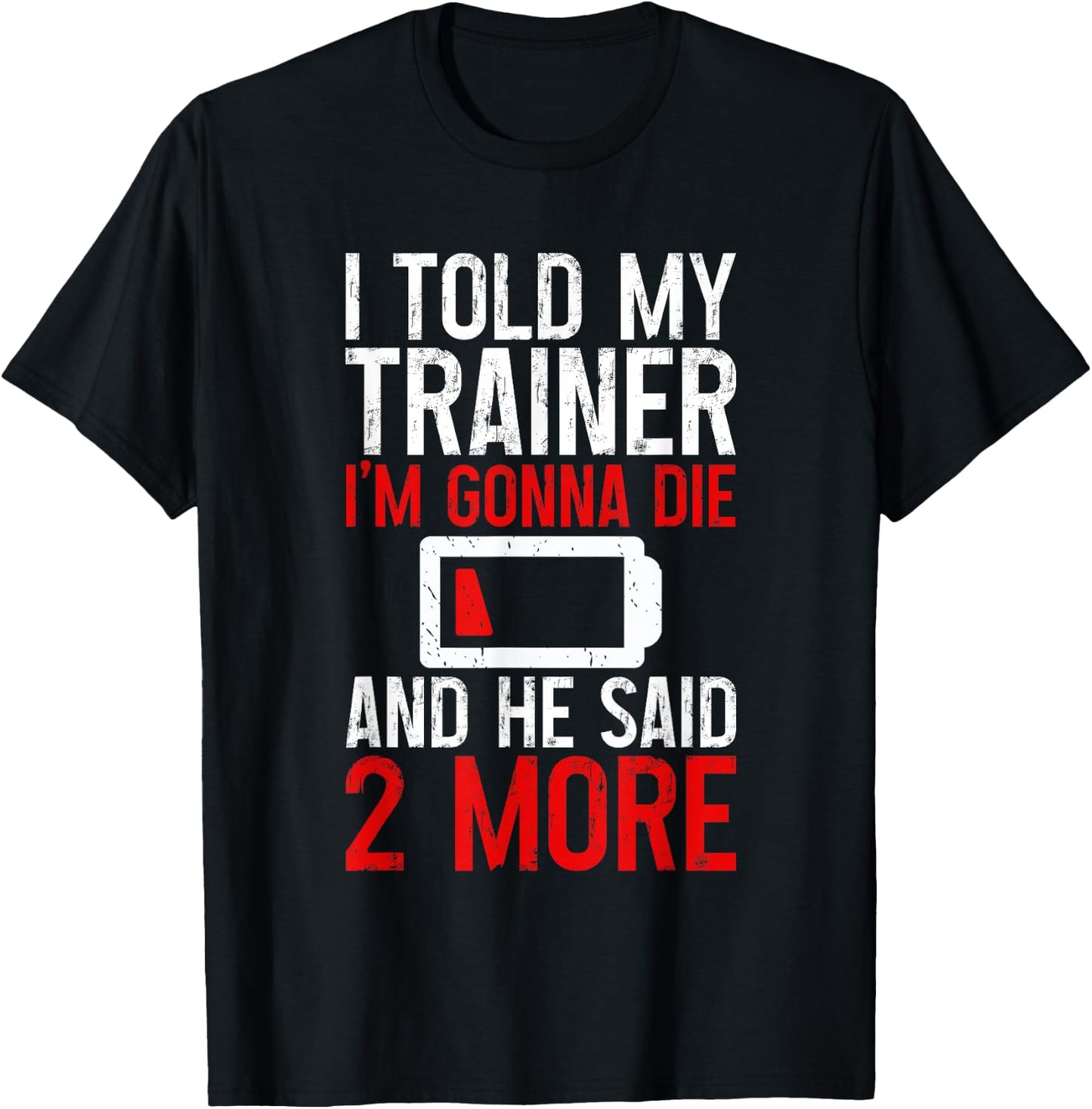 I Told My Trainer I'm Gonna Die And He Said, 2 More T-Shirt - T-Shirt | Black
