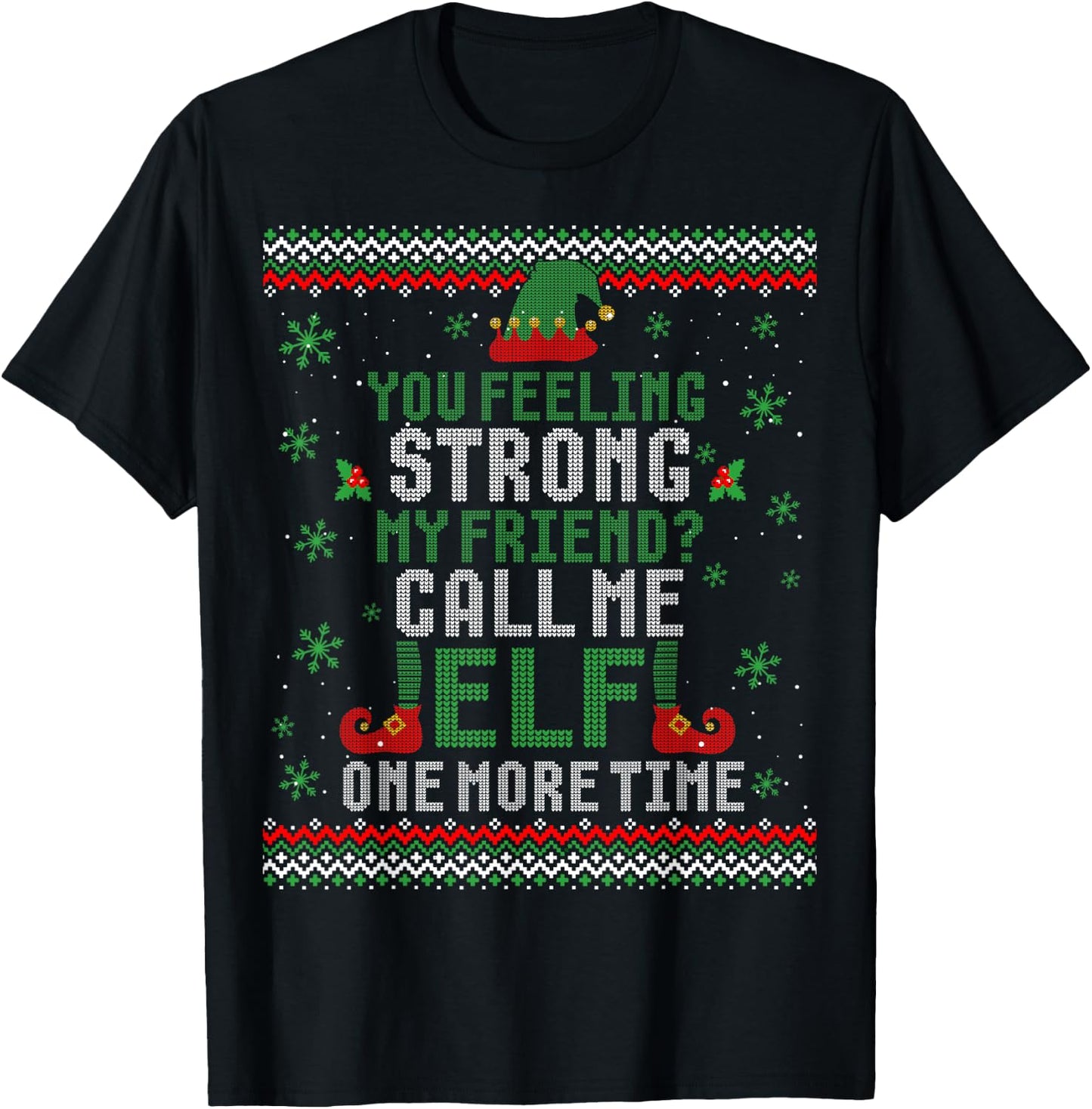 You Feeling Strong My Friend Call Me Elf One More Ugly Xmas T-Shirt - T-Shirt | Black