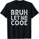 Let him Cook, Chef Gift, Bruh Let me Cook T-Shirt - T-Shirt | Black