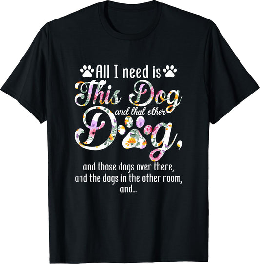 All I Need Is This Dog And That Other Dog Funny Dog Lover T-Shirt - T-Shirt | Black