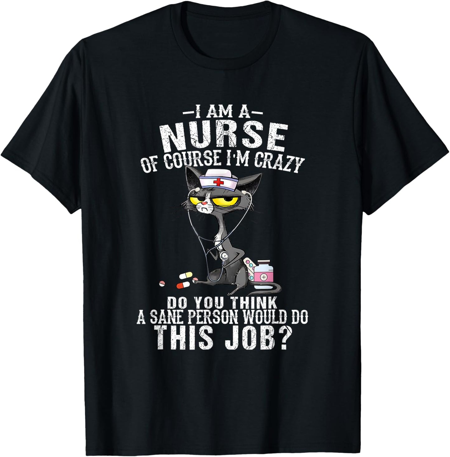 I Am A Nurse Of Course I'm Crazy Humorous Nursing Funny Cat T-Shirt - T-Shirt | Black