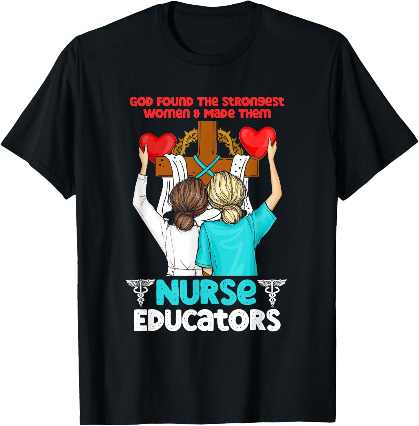 God Found The Strongest Women And Made Them Nurse Educators T-Shirt - T-Shirt | Black