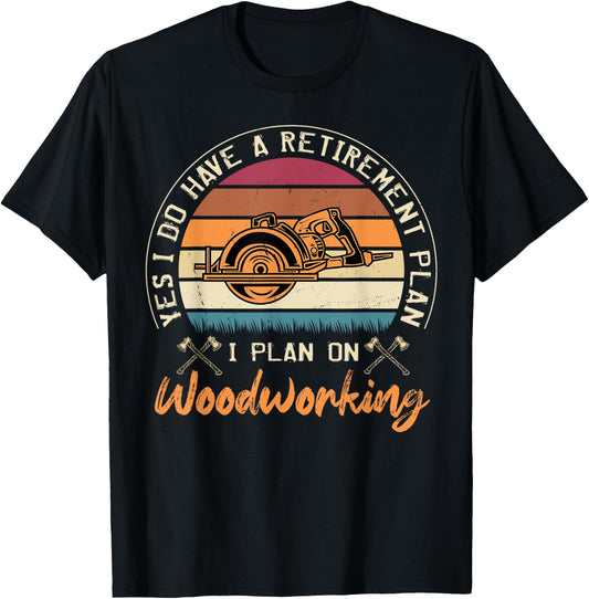 Yes I Do Have A Retirement Plan I Plan On Woodworking T-Shirt - T-Shirt | Black