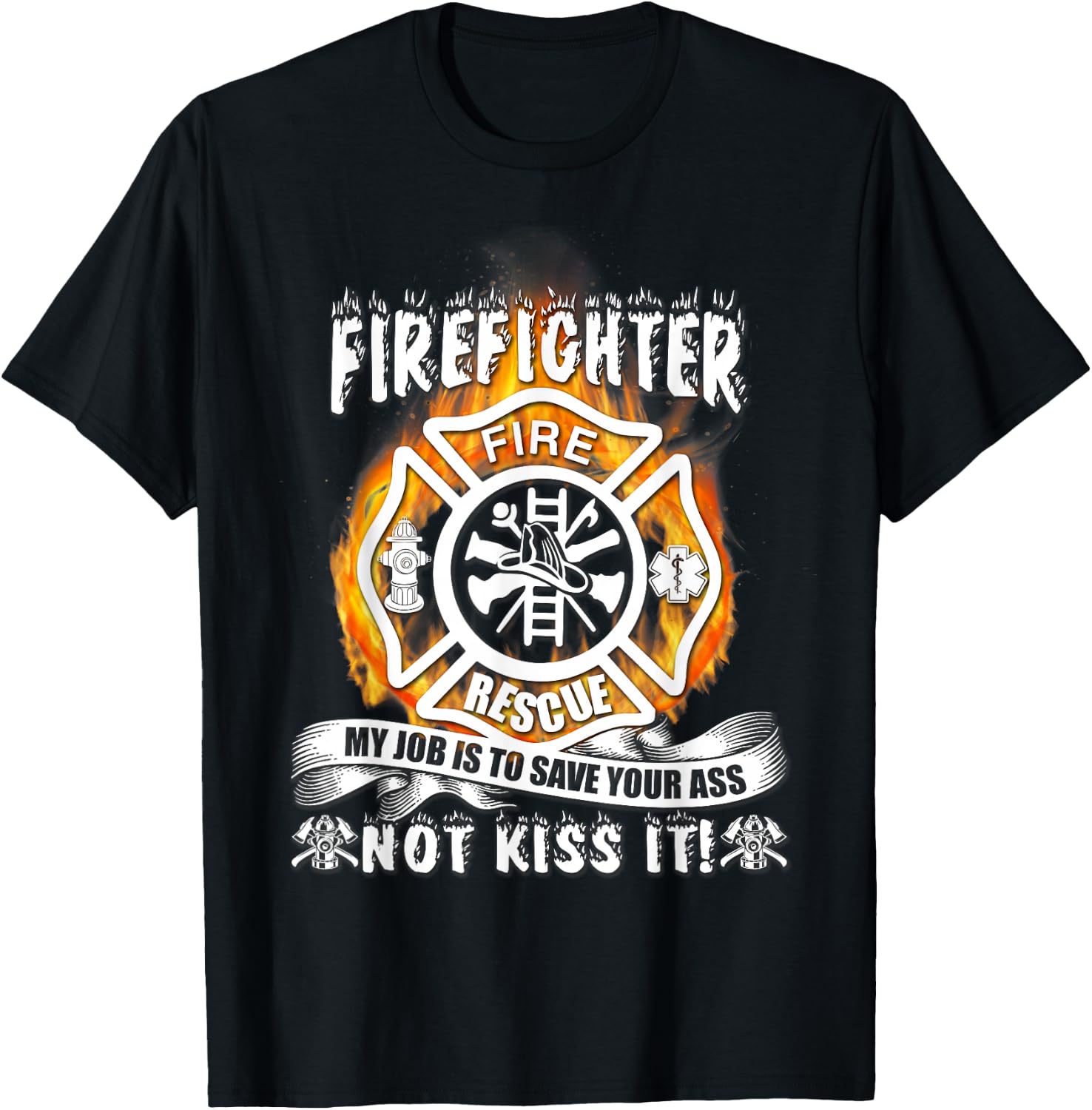 Firefighter My Job Is To Save Your Ass Not Kiss It Funny T-Shirt - T-Shirt | Black