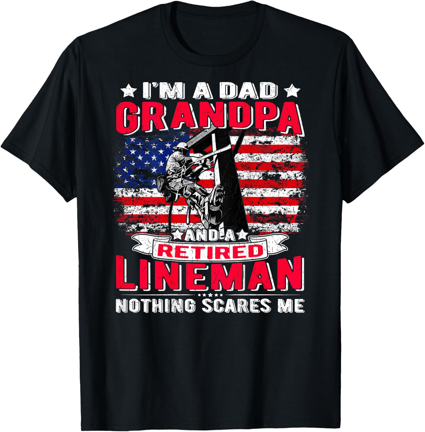 I'm Dad Grandpa Retired Lineman Nothing Scares Me USA Flag T-Shirt - T-Shirt | Black