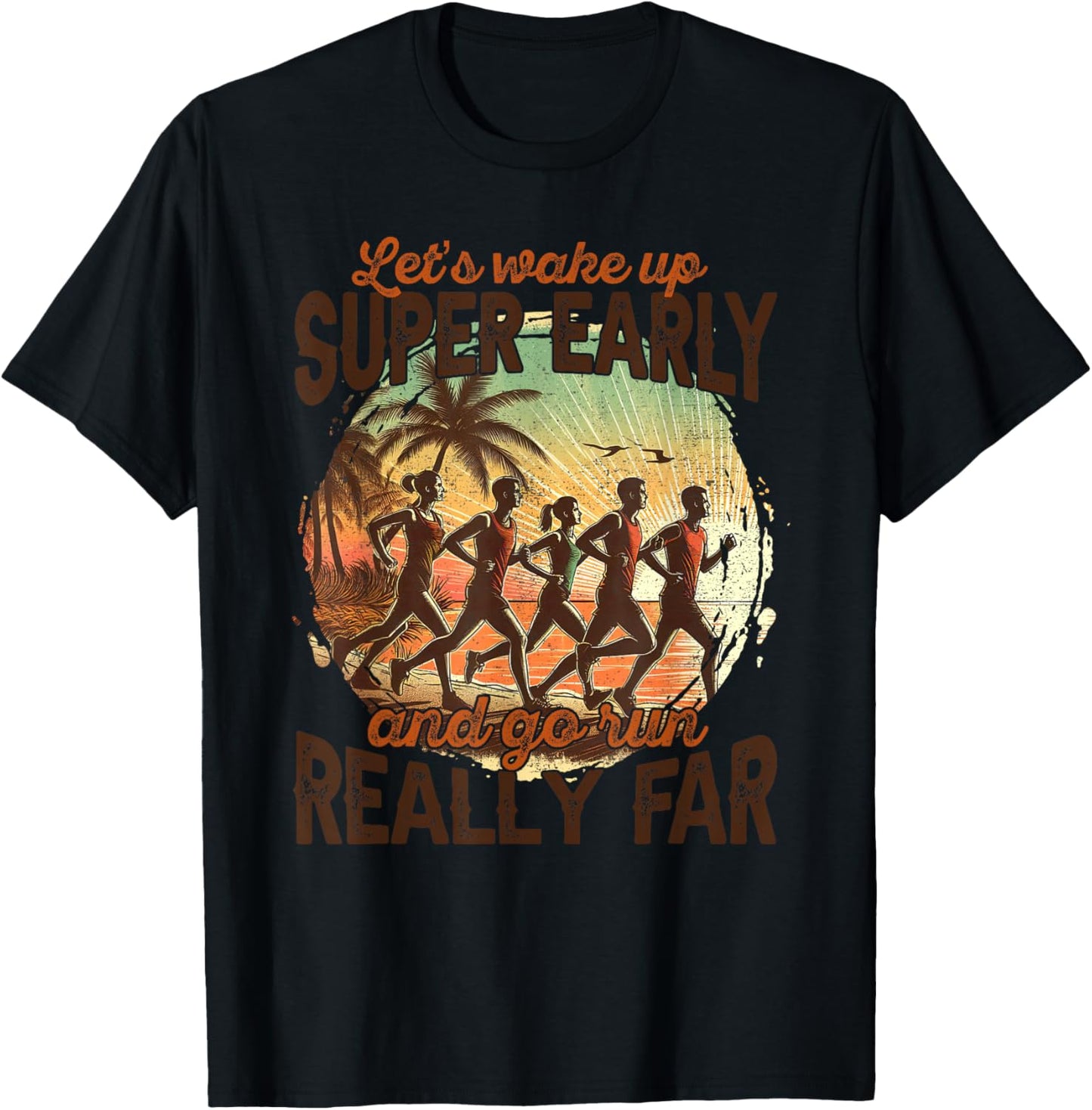 Let's Wake Up Super Early And Go Run Really Far Runner T-Shirt - T-Shirt | Black