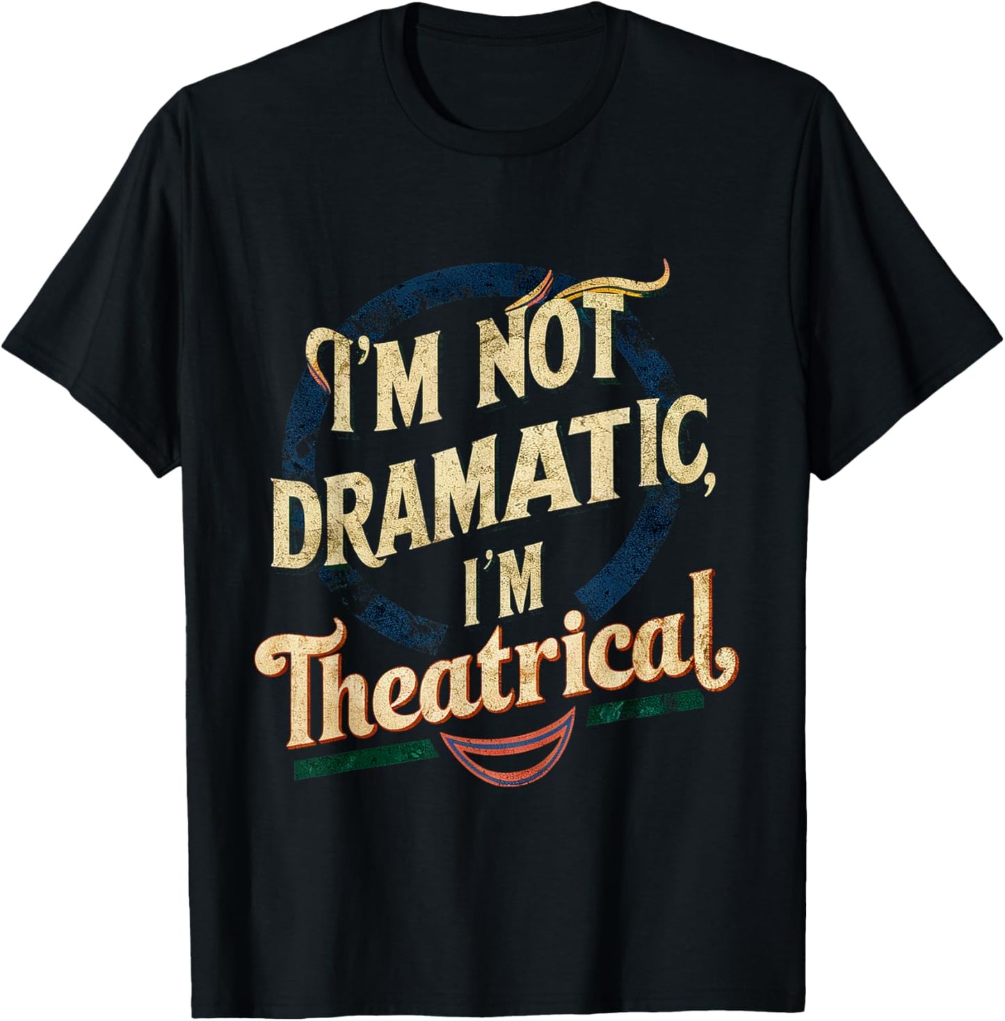 I'm Not Dramatic, I'm Theatrical __ T-Shirt - T-Shirt | Black