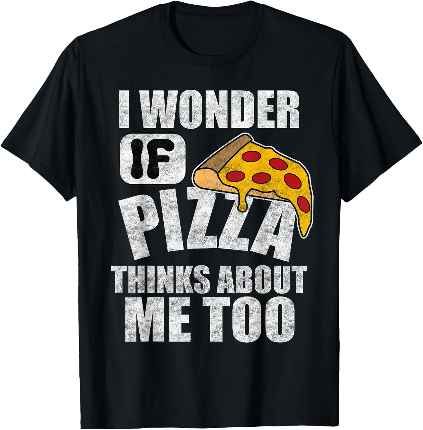 I Wonder If Pizza Thinks About Me Too Funny Food Lover Quote T-Shirt - T-Shirt | Black