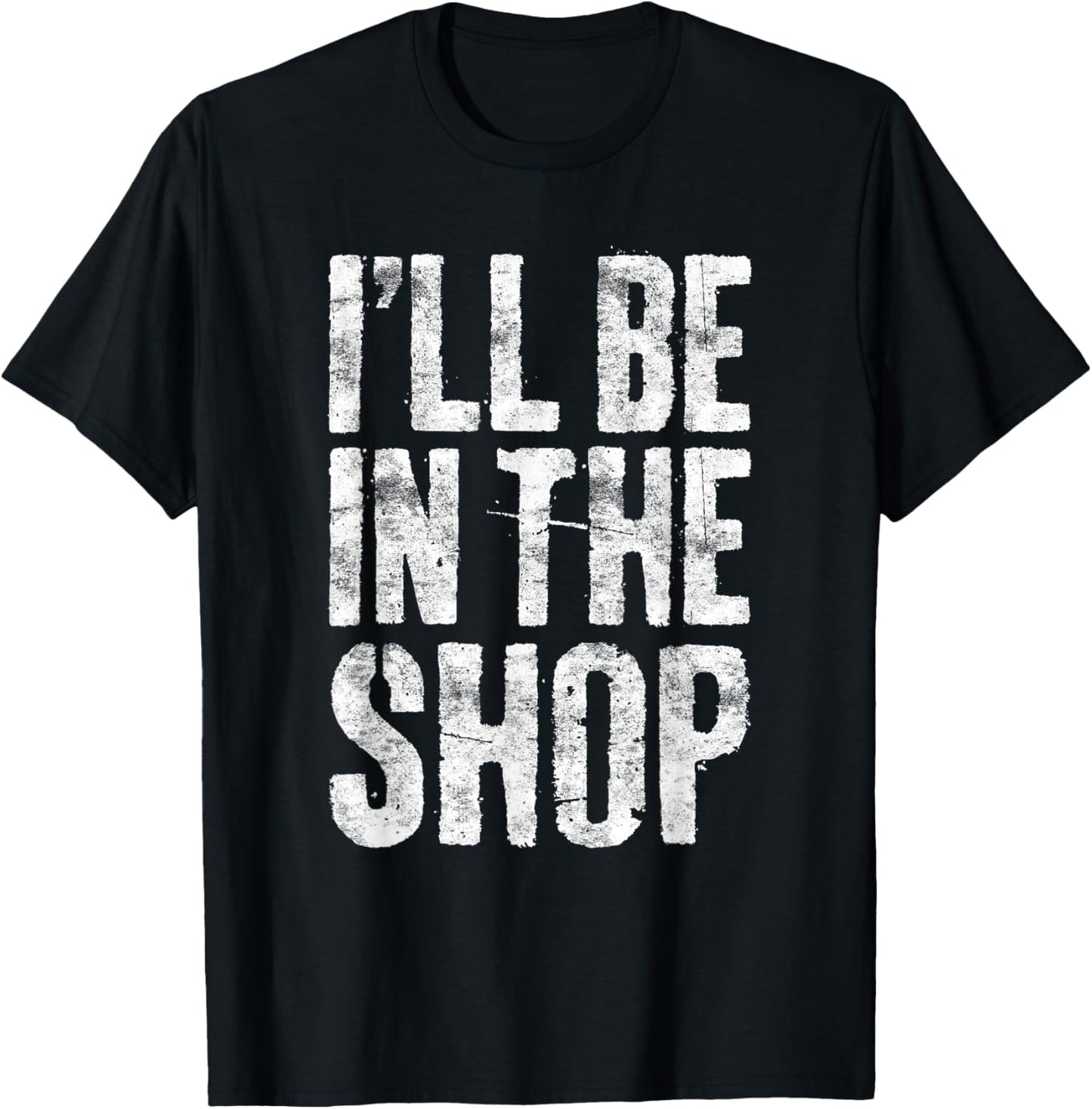 I'll Be in The Shop Shirt Men Dad Joke Handyman Mechanic T-Shirt - T-Shirt | Black