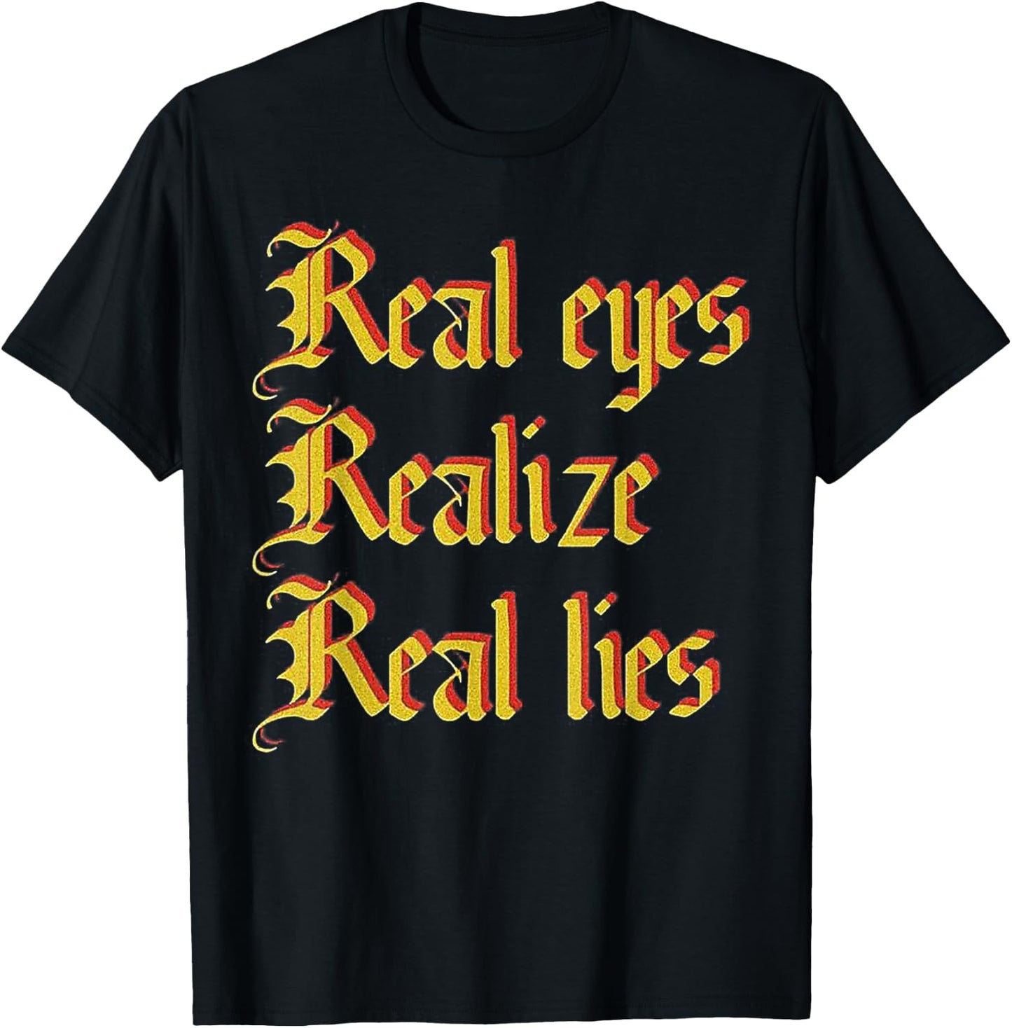 Real Eyes Realize Real Lies Old English Typography T-Shirt - T-Shirt | Black
