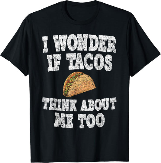 Funny Taco Shirt I Wonder If Tacos Think About Me Too T-Shirt - T-Shirt | Black