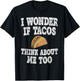 Funny Taco Shirt I Wonder If Tacos Think About Me Too T-Shirt - T-Shirt | Black