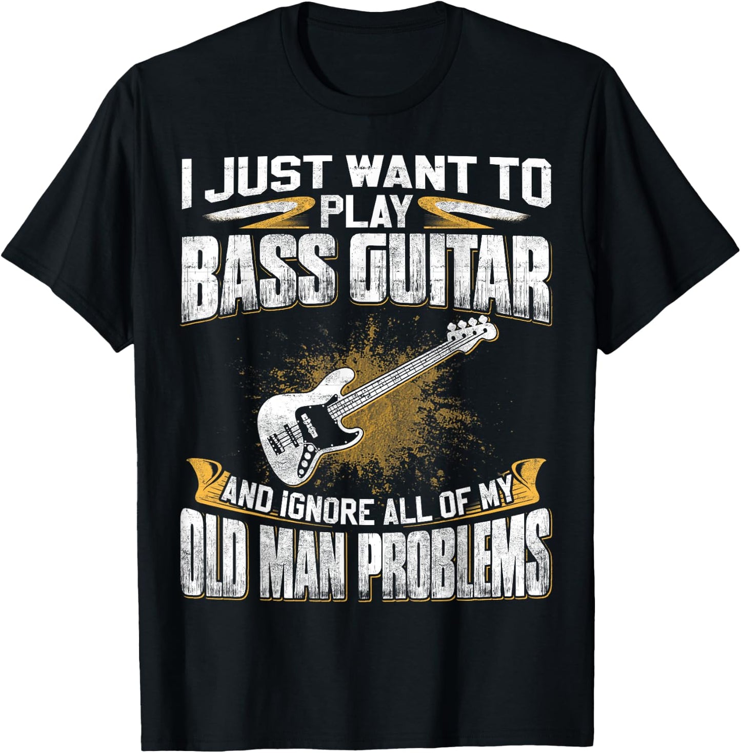 Just Want To Play Bass Guitar And Ignore Old Man Problems T-Shirt - T-Shirt | Black