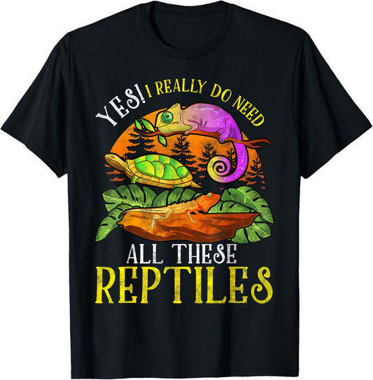 Yes I Really Do Need All These Reptiles Lizard Lover Gifts T-Shirt - T-Shirt | Black