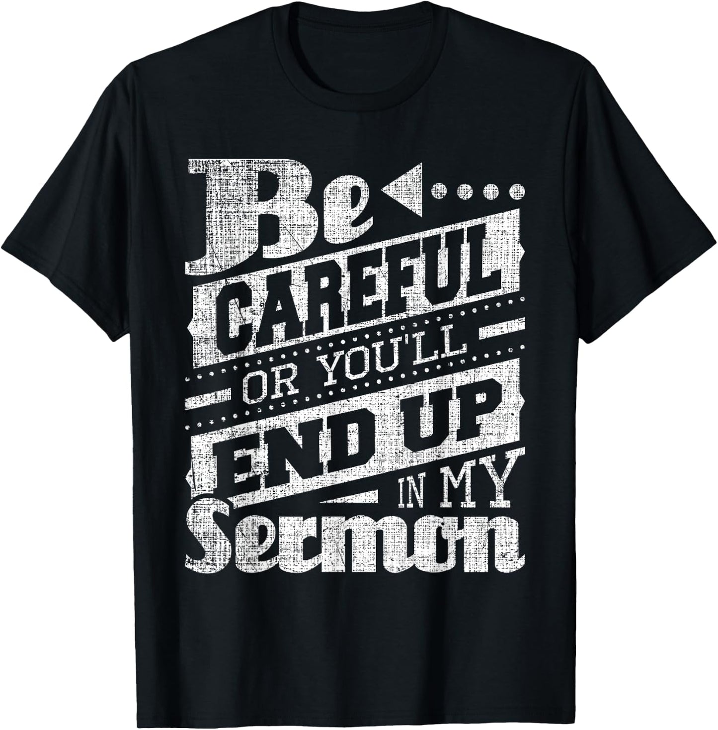 Be Careful Or You'll End Up In My Sermon - Pastor Preacher T-Shirt - T-Shirt | Black