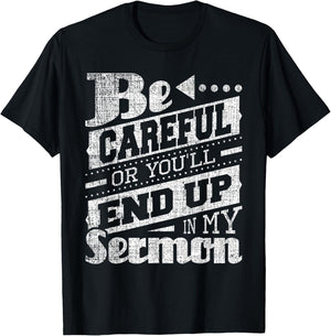 Be Careful Or You'll End Up In My Sermon - Pastor Preacher T-Shirt - T-Shirt | Black