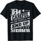 Be Careful Or You'll End Up In My Sermon - Pastor Preacher T-Shirt - T-Shirt | Black