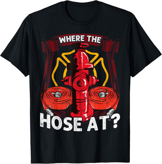 Where The Hose At? Funny Firefighters Pun Gifts For Fireman T-Shirt - T-Shirt | Black