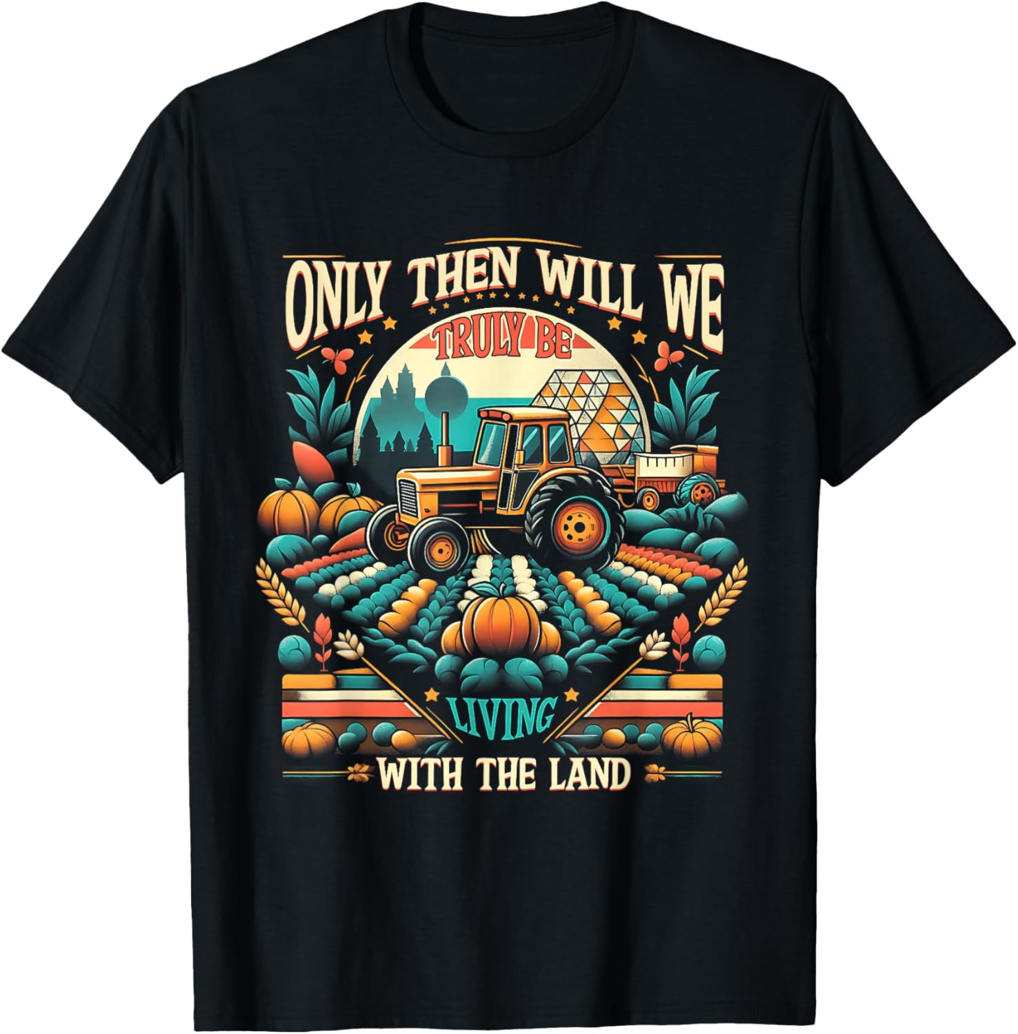 Only Then Will We Truly Be Living With The Land Farm Farmer T-Shirt - T-Shirt | Black