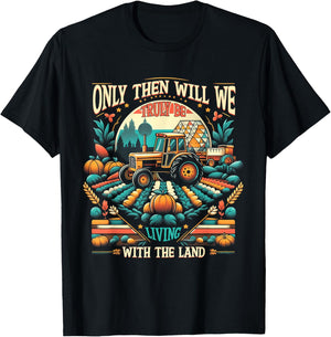 Only Then Will We Truly Be Living With The Land Farm Farmer T-Shirt - T-Shirt | Black