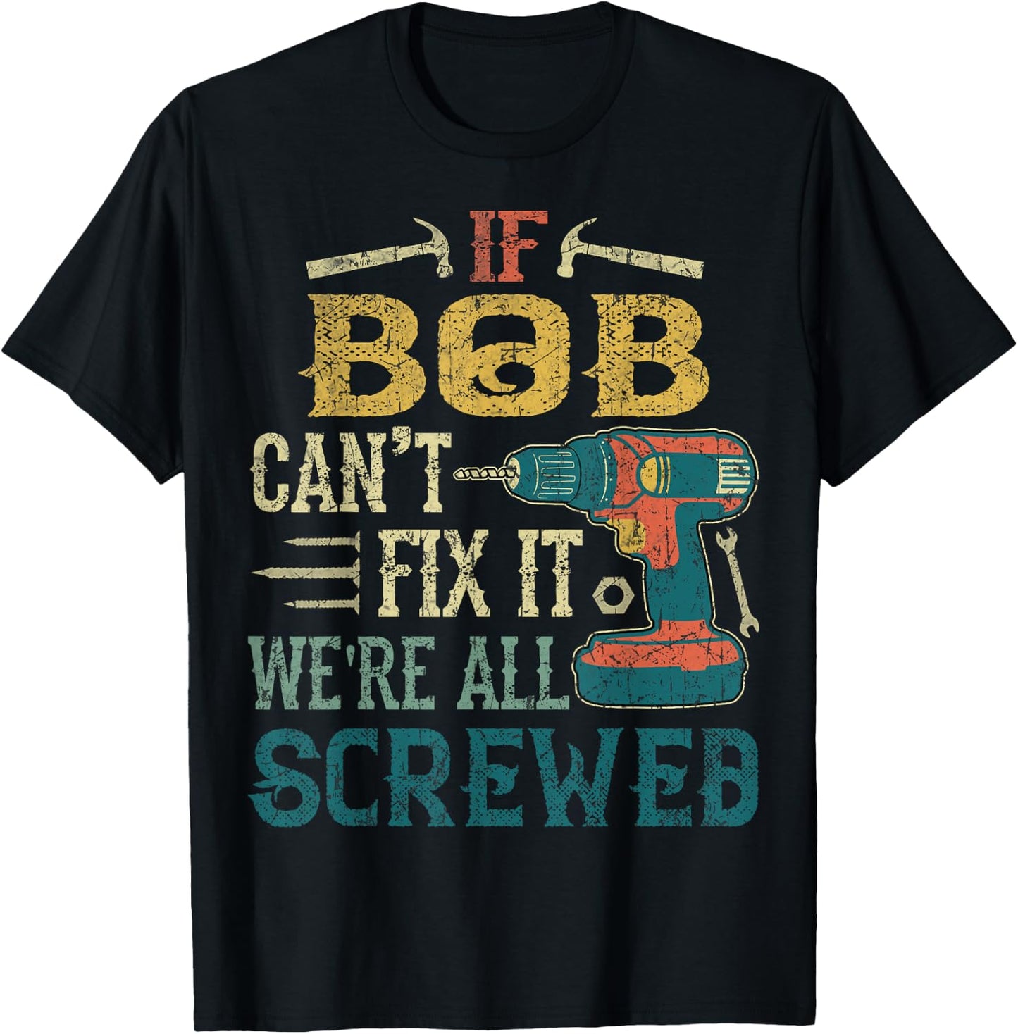 If Bob Can't Fix it We're All Screwed Funny Fathers Gift T-Shirt - T-Shirt | Black