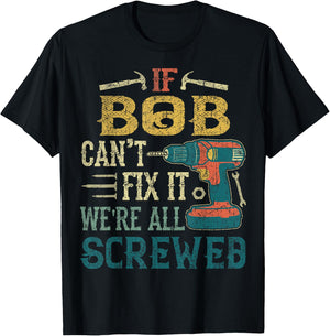 If Bob Can't Fix it We're All Screwed Funny Fathers Gift T-Shirt - T-Shirt | Black