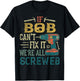 If Bob Can't Fix it We're All Screwed Funny Fathers Gift T-Shirt - T-Shirt | Black