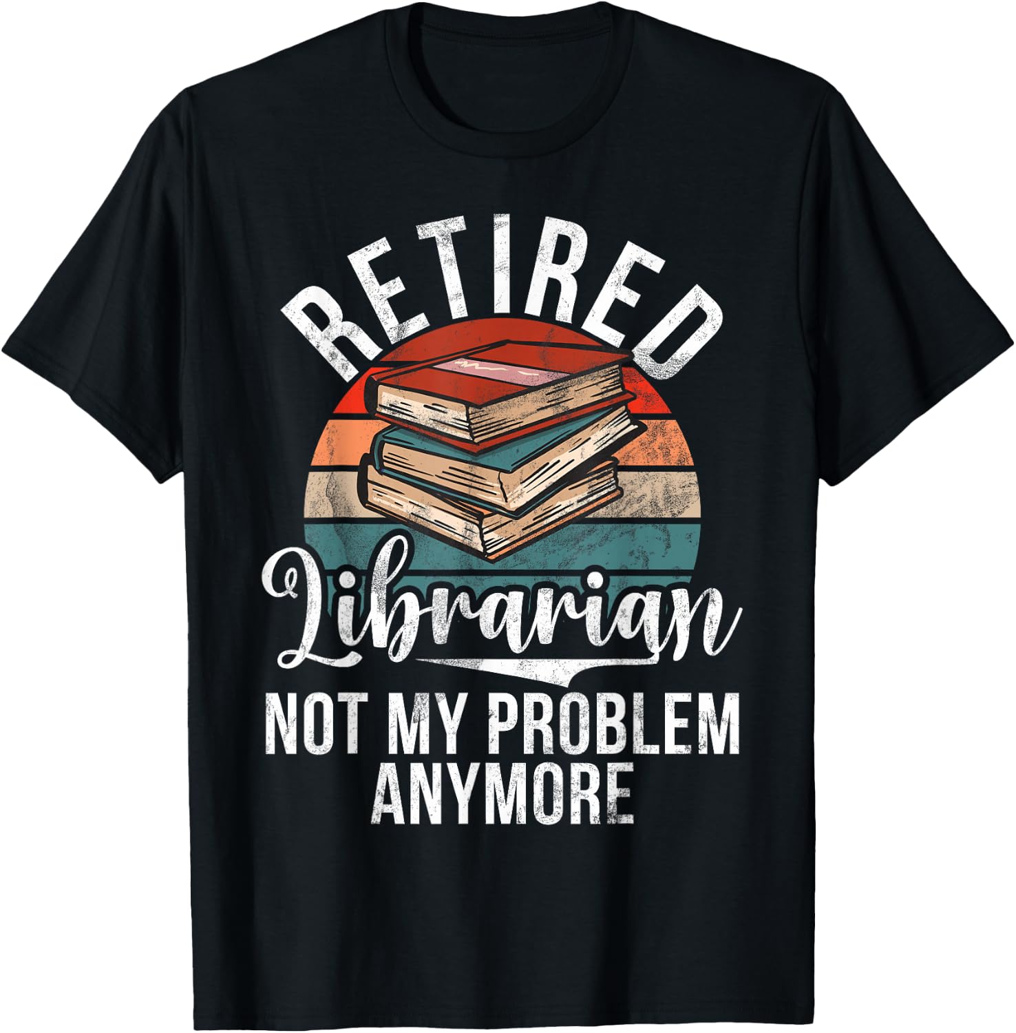 Retired Librarian not my Problem anymore Librarian T-Shirt - T-Shirt | Black