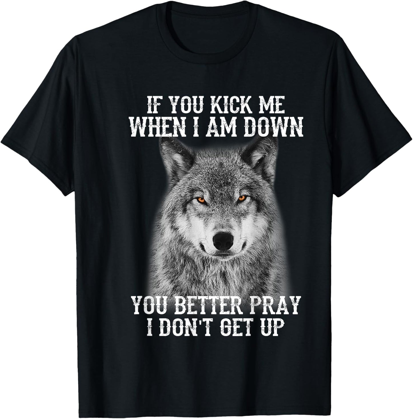 If you kick me when Iam Down you better pray I don't get up T-Shirt - T-Shirt | Black