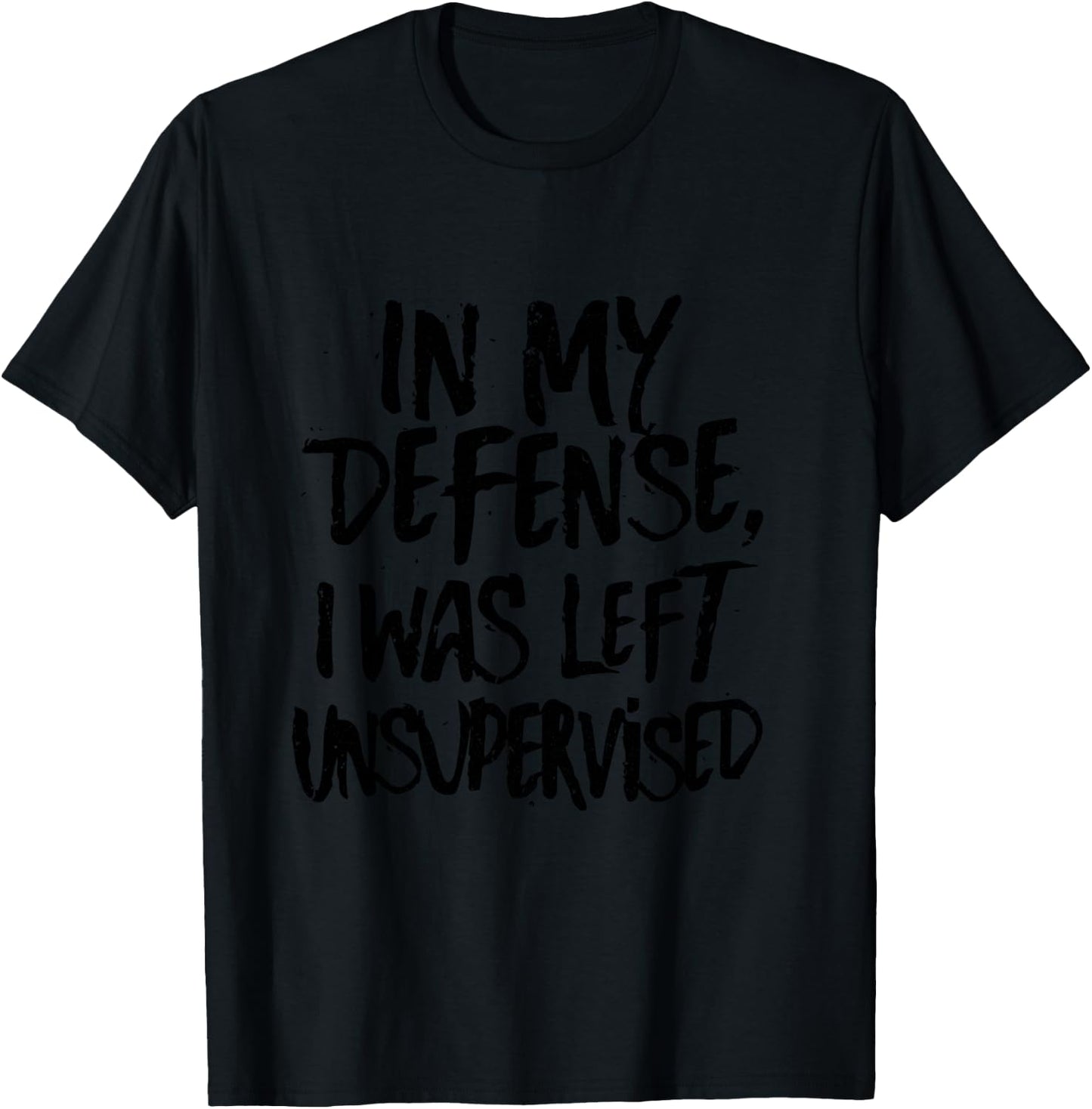 In My Defense, I Was Left Unsupervised funny T-Shirt - T-Shirt | Black