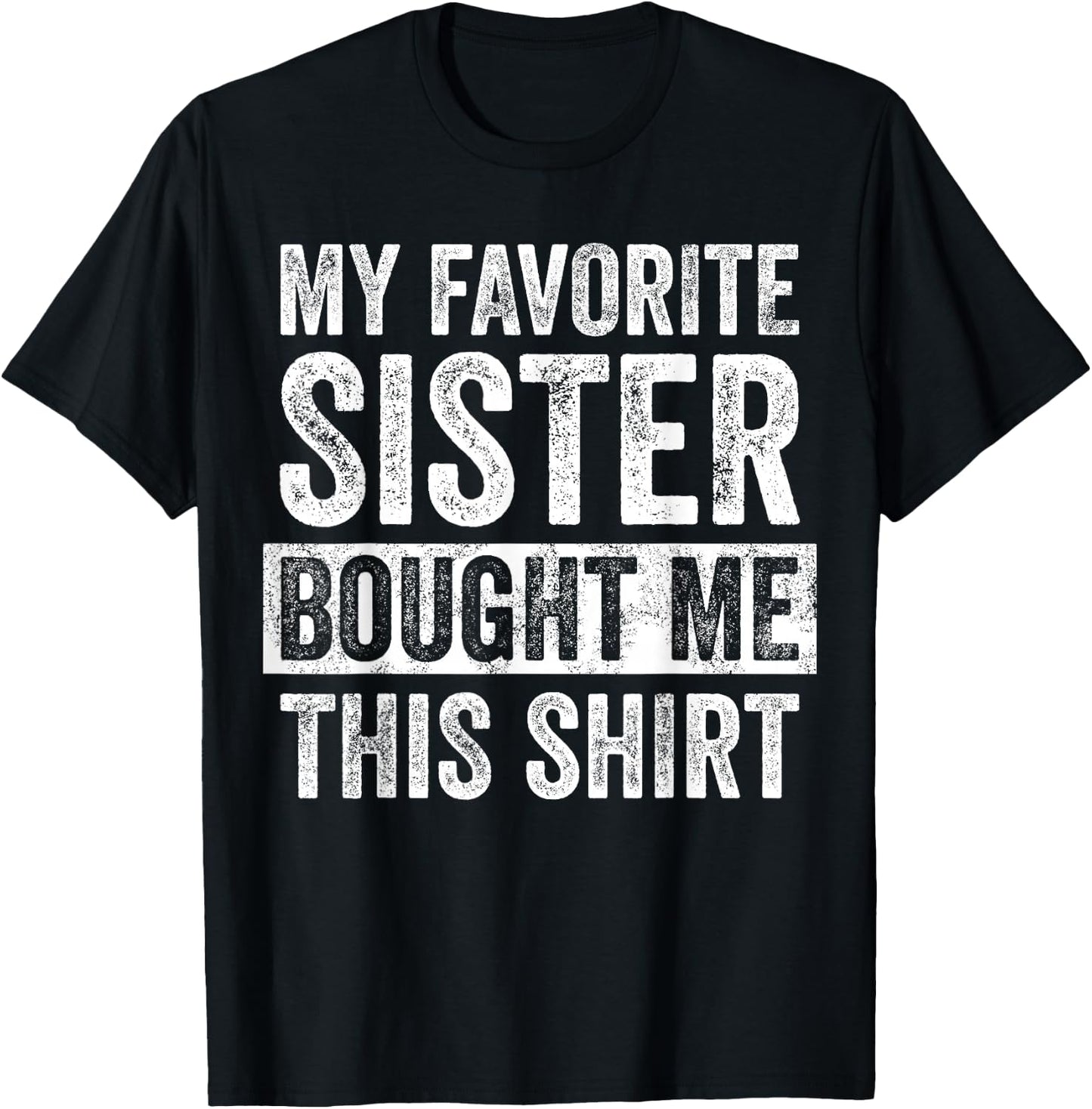 My Favorite Sister Bought Me This Shirt, Funny Brother Joke T-Shirt - T-Shirt | Black