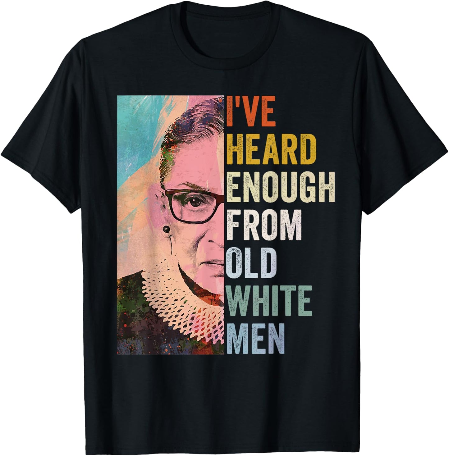 I've Heard Enough From Old White Men T-Shirt - T-Shirt | Black