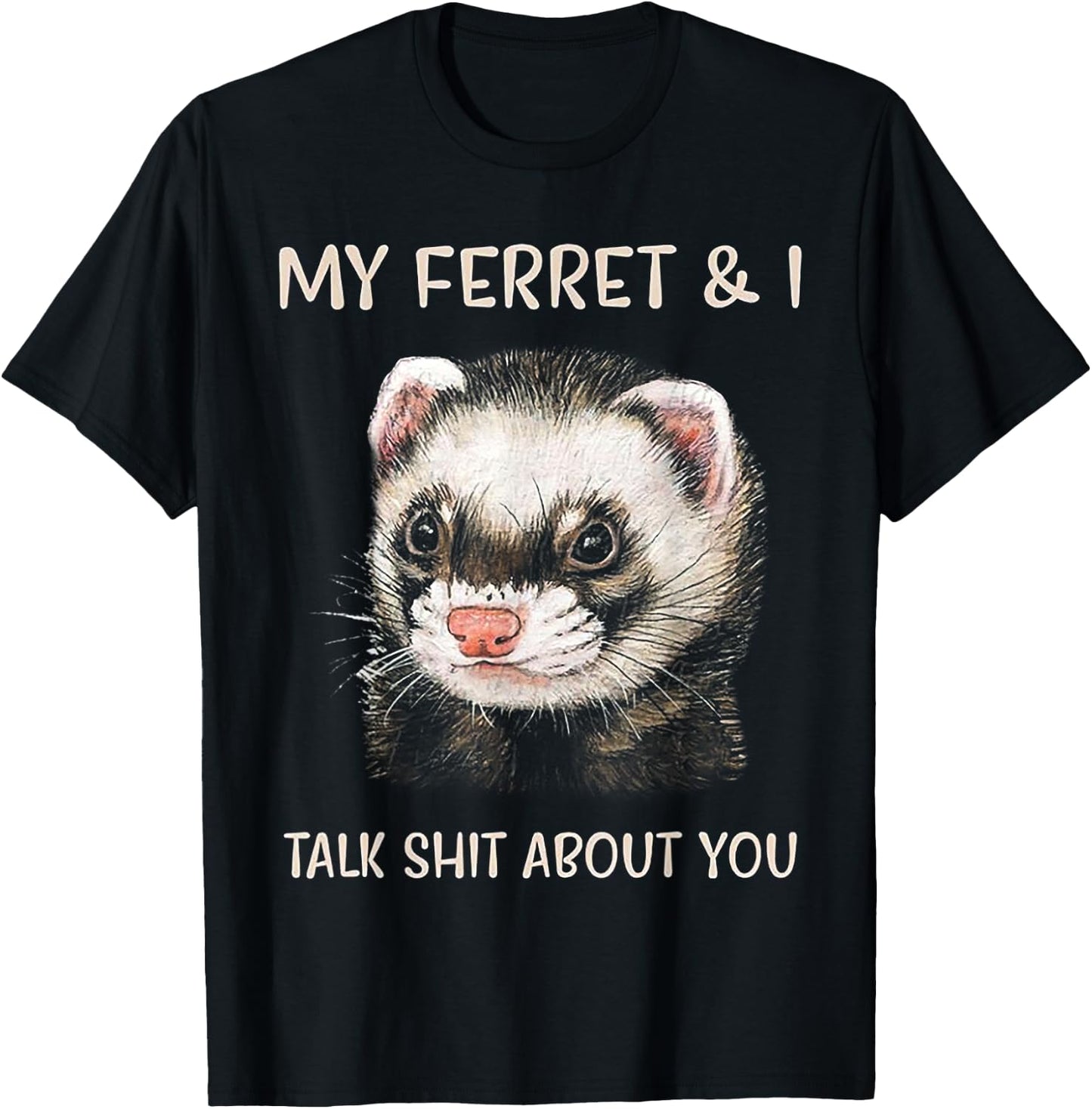 My Ferret and I Talk Shit About You T-Shirt - T-Shirt | Black