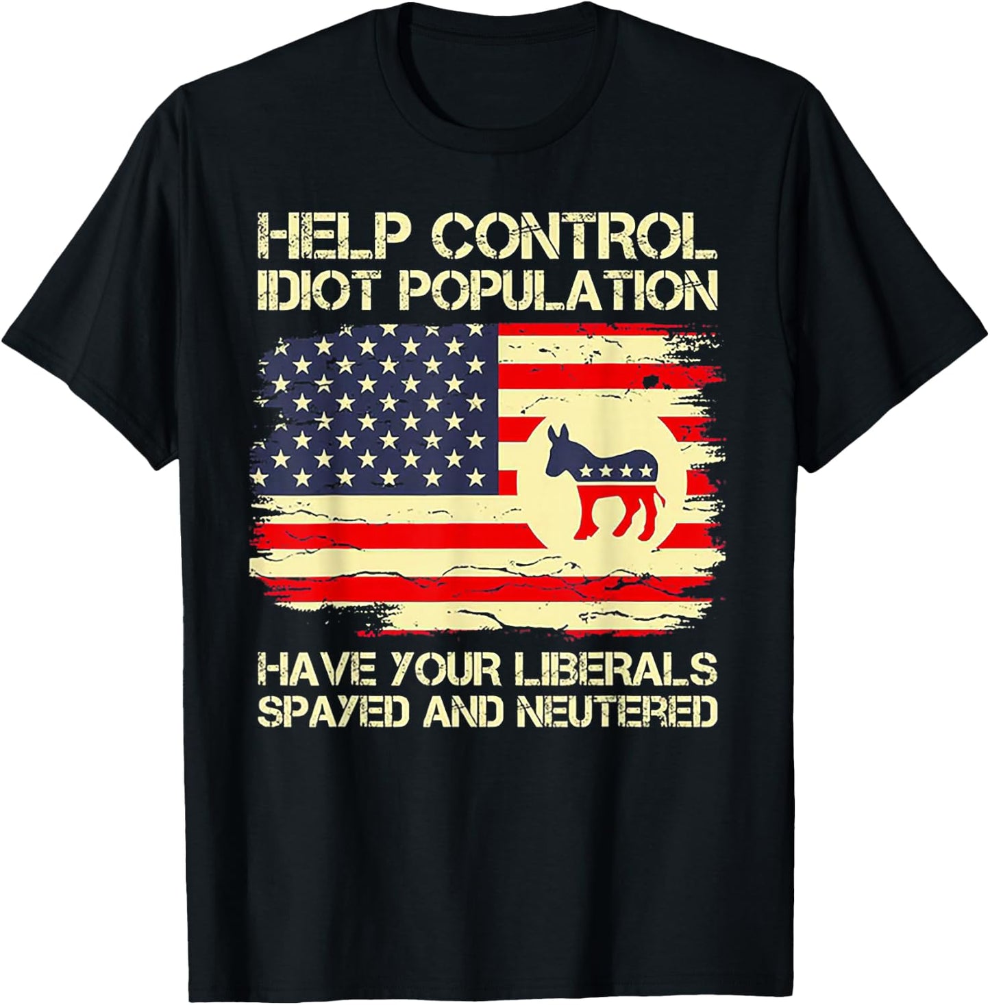 Help Control Idiot Population Have Your Liberals Spayed T-Shirt - T-Shirt | Black