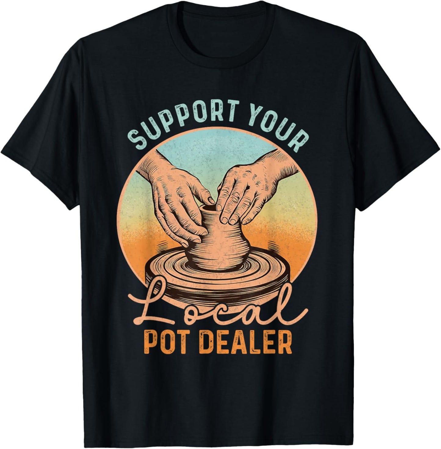 Support Your Local Pot Dealer Funny Pottery Artists Boys Men T-Shirt - T-Shirt | Black
