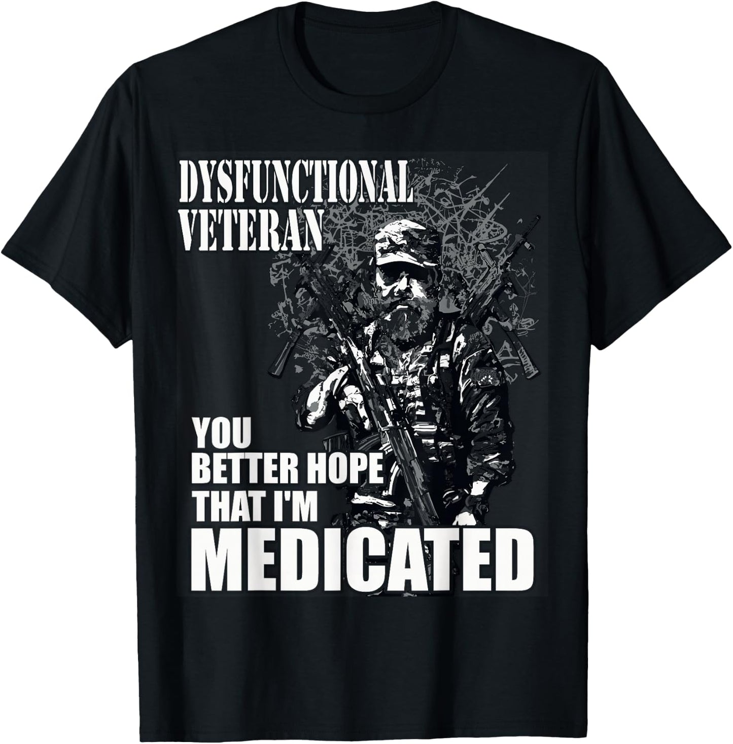 Dysfunctional Veteran You Better Hope I'm Medicated T-Shirt - T-Shirt | Black