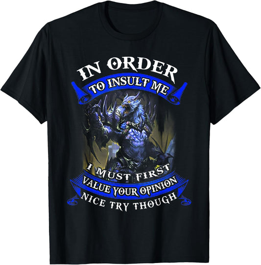 In Order To Insult Me I Must First Value Your Opinion T-Shirt - T-Shirt | Black