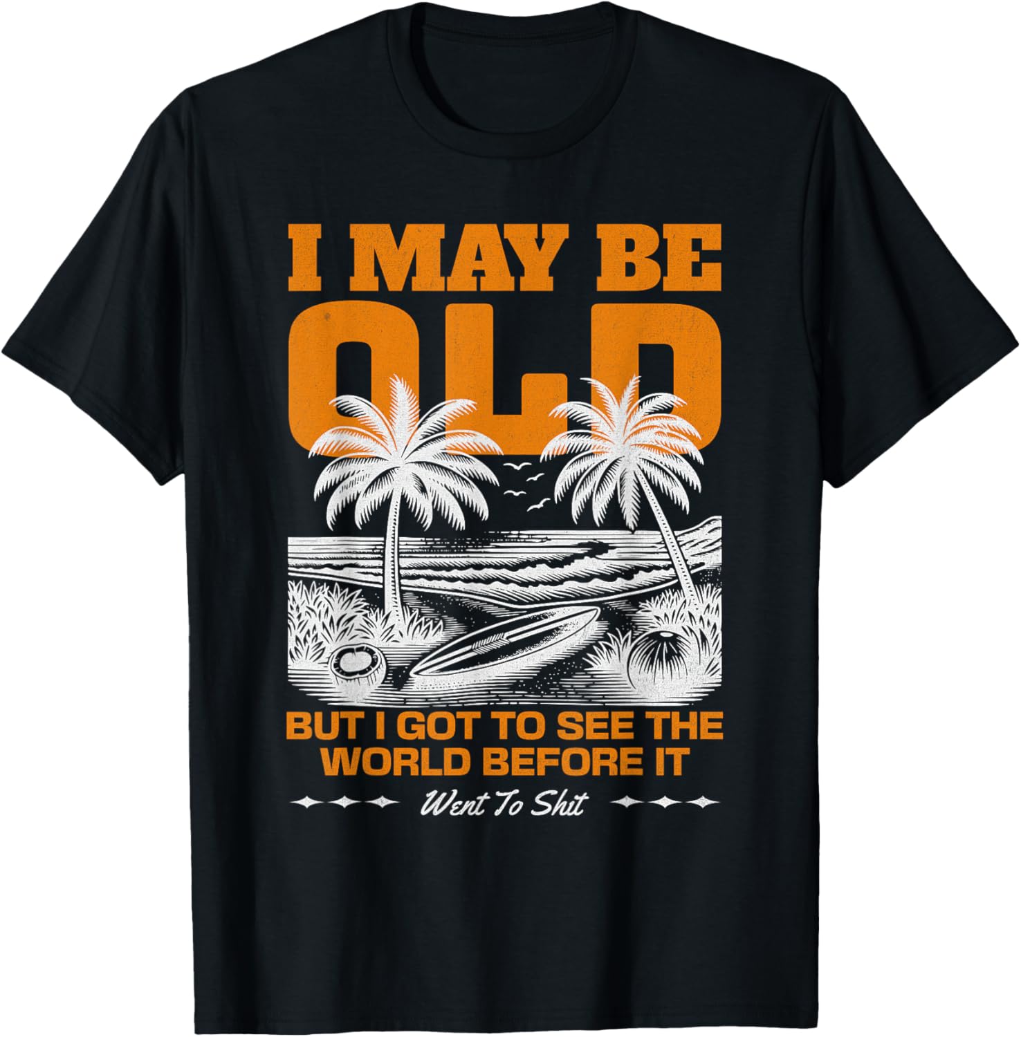 I May Be Old But I Got To See The World Before It Went To T-Shirt - T-Shirt | Black