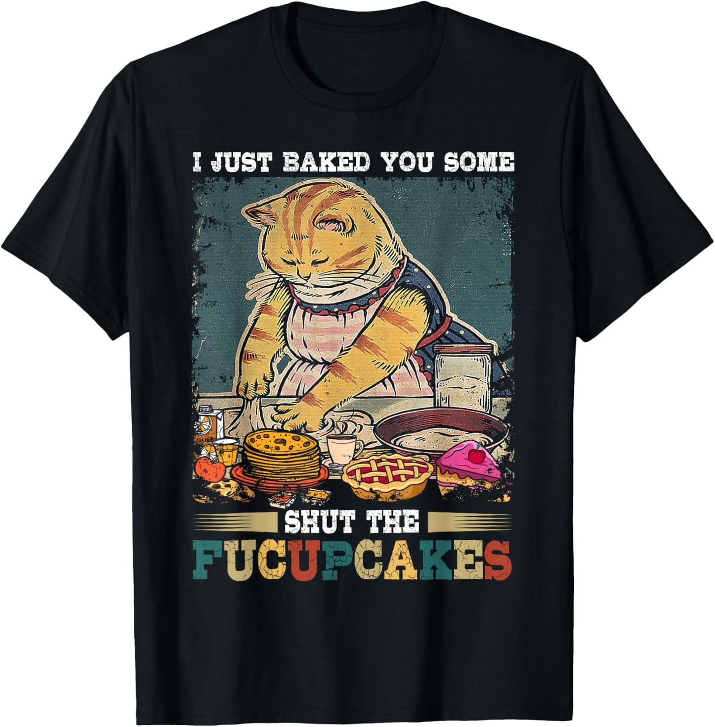I Just Baked You Some Shut The Fucupcakes Funny Baking Cat T-Shirt - T-Shirt | Black