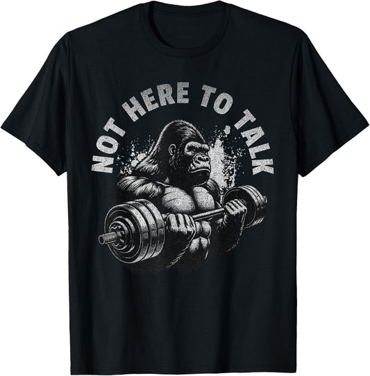Gorilla Gym Not Here To Talk Serious Workout Lover T-Shirt - T-Shirt | Black