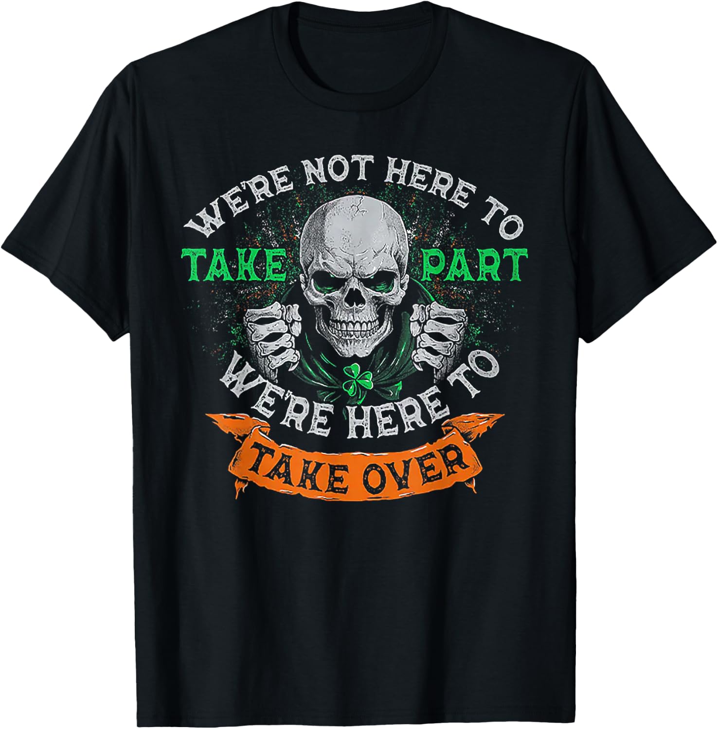 We're Not Here To Take Part We're Here To Take Over T-Shirt - T-Shirt | Black