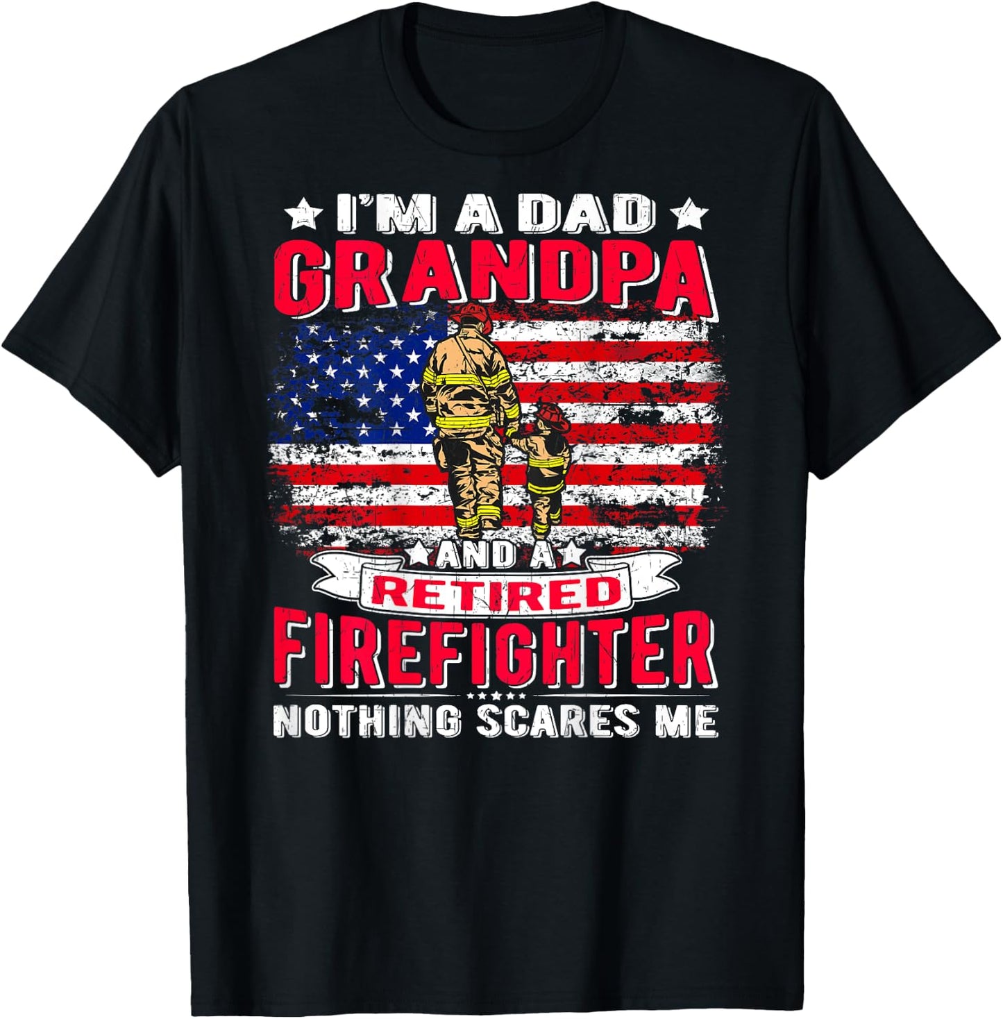 I'm Dad Grandpa And Retired Firefighter Nothing Scares Me T-Shirt - T-Shirt | Black