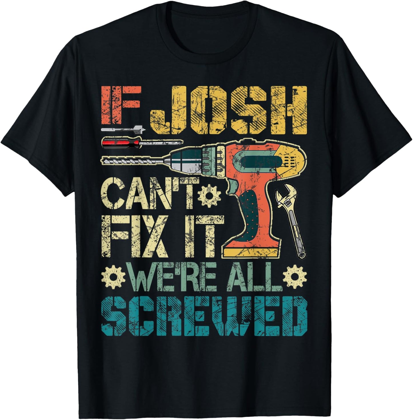 If Josh Can't Fix it We're All Screwed Funny Fathers Gift T-Shirt - T-Shirt | Black