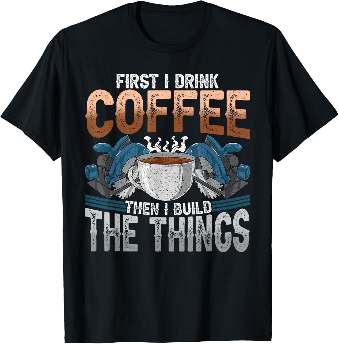 Woodworking Shirt Funny Carpenter Coffee And Build Things T-Shirt - T-Shirt | Black